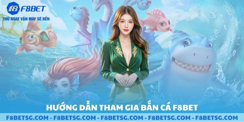 Hướng dẫn tham gia bắn cá F8BET