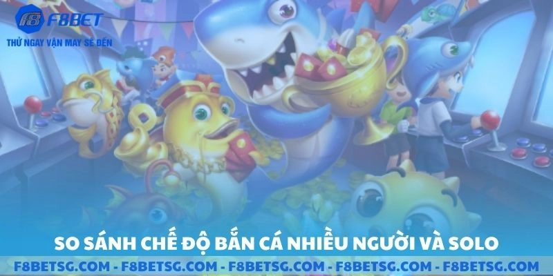 So sánh chế độ bắn cá nhiều người và solo