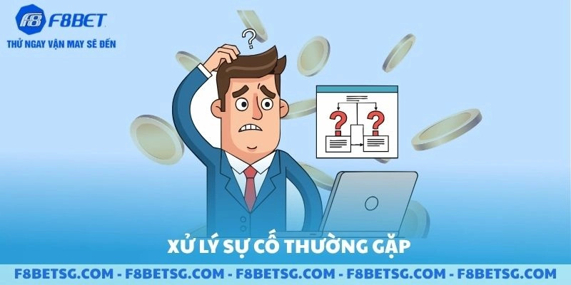 Xử lý các sự cố thường gặp sau khi đăng ký F8BET