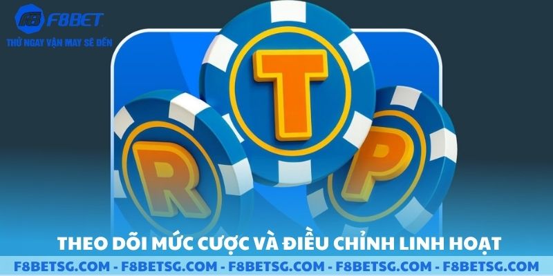 Theo dõi mức cược và điều chỉnh linh hoạt