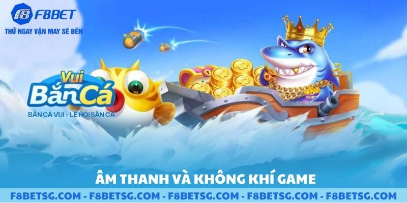 Âm thanh và không khí game bắn cá