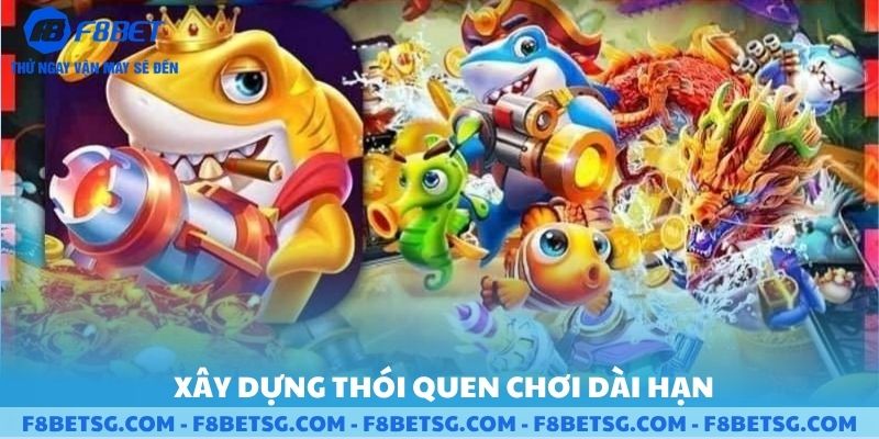 Xây dựng thói quen chơi dài hạn